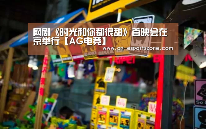 网剧《时光和你都很甜》首映会在京举行【AG电竞】(图2) AG平台