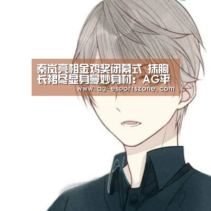 秦岚亮相金鸡奖闭幕式 抹胸长裙尽显身曼妙身材:AG平台(图3) AG入口