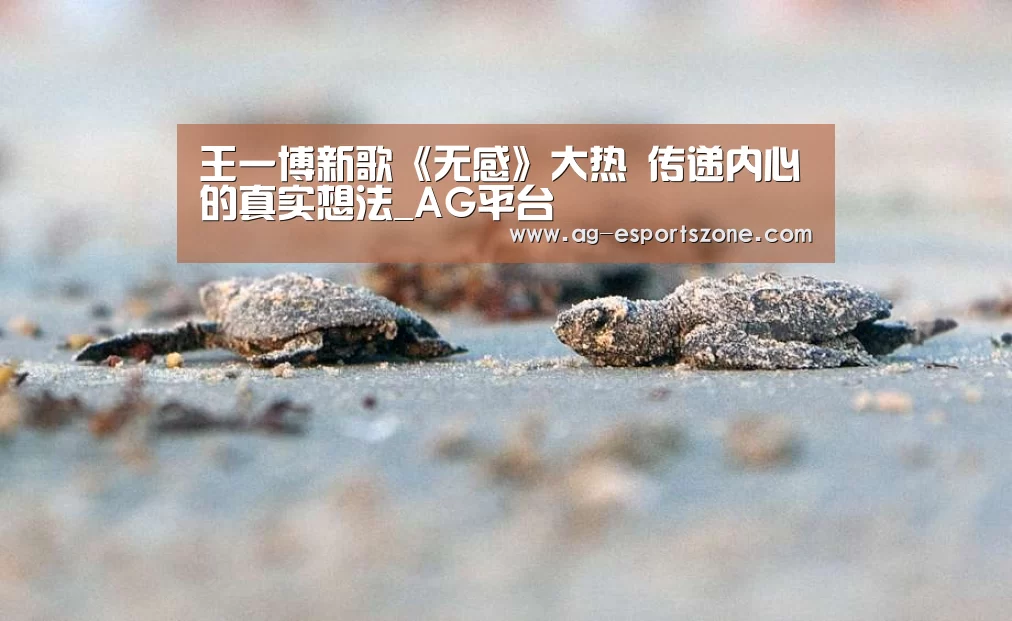 王一博新歌《无感》大热 传递内心的真实想法_AG平台(图1) AG平台